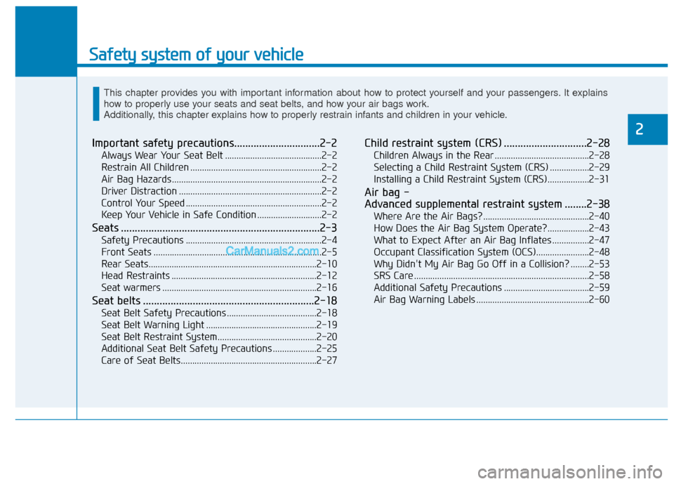 Hyundai Elantra 2018 User Guide Safety system of your vehicle
Important safety precautions...............................2-2
Always Wear Your Seat Belt ..........................................2-2
Restrain All Children ............ Hyundai Elantra 2018 User Guide Safety system of your vehicle
Important safety precautions...............................2-2
Always Wear Your Seat Belt ..........................................2-2
Restrain All Children ............