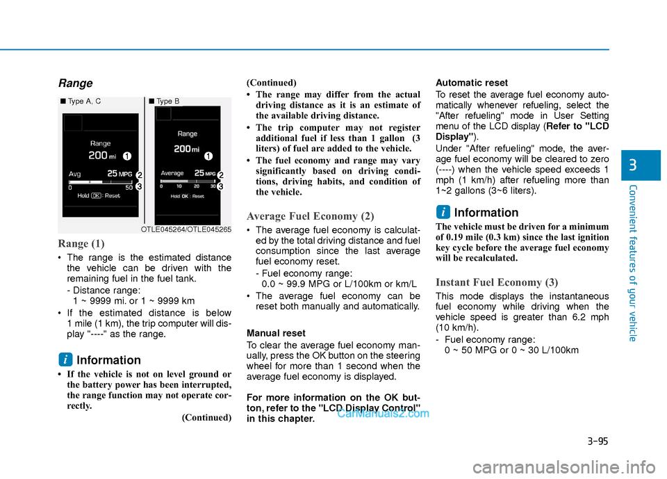 Hyundai Elantra 2018 Service Manual 3-95
Convenient features of your vehicle
3
Range
Range (1)
 The range is the estimated distancethe vehicle can be driven with the
remaining fuel in the fuel tank.
- Distance range:1 ~ 9999 mi. or 1 ~ 