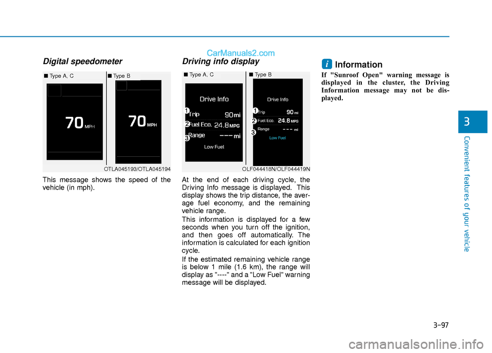 Hyundai Elantra 2018 Service Manual 3-97
Convenient features of your vehicle
3
Digital speedometer
This message shows the speed of the
vehicle (in mph).
Driving info display
At the end of each driving cycle, the
Driving Info message is 