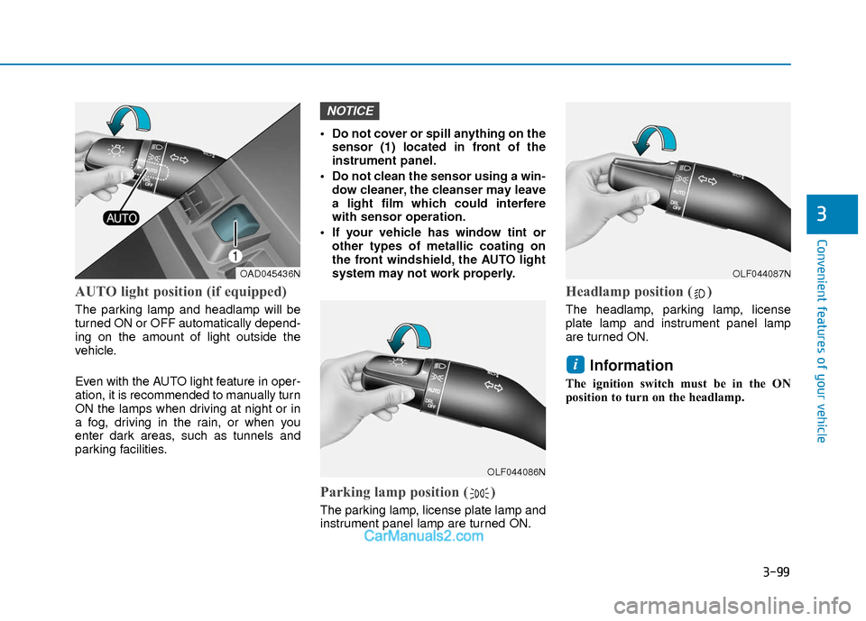 Hyundai Elantra 2018 Service Manual 3-99
Convenient features of your vehicle
3
AUTO light position (if equipped)
The parking lamp and headlamp will be
turned ON or OFF automatically depend-
ing on the amount of light outside the
vehicle