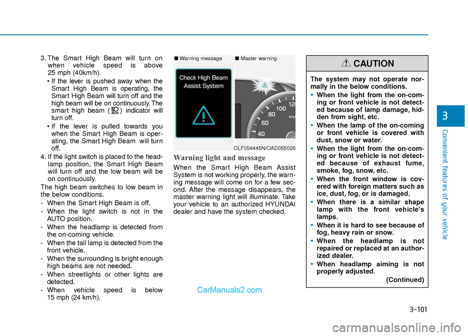 Hyundai Elantra 2018  Owners Manual 3-101
Convenient features of your vehicle
3
3. The Smart High Beam will turn onwhen vehicle speed is above 
25 mph (40km/h).
 Smart High Beam is operating, the
Smart High Beam will turn off and the
hi