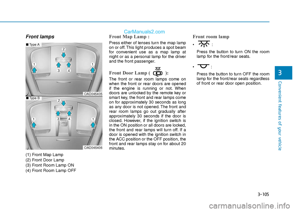 Hyundai Elantra 2018 Owners Manual 3-105
Convenient features of your vehicle
3
Front lamps
(1) Front Map Lamp
(2) Front Door Lamp
(3) Front Room Lamp ON
(4) Front Room Lamp OFF
Front Map Lamp :
Press either of lenses turn the map lamp
Hyundai Elantra 2018 Owners Manual 3-105
Convenient features of your vehicle
3
Front lamps
(1) Front Map Lamp
(2) Front Door Lamp
(3) Front Room Lamp ON
(4) Front Room Lamp OFF
Front Map Lamp :
Press either of lenses turn the map lamp