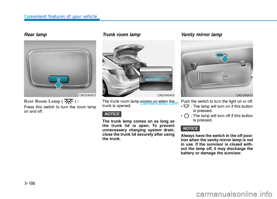 Hyundai Elantra 2018 Owners Manual 3-106
Convenient features of your vehicle
Rear lamp
Rear Room Lamp ( ) :
Press this switch to turn the room lamp
on and off.
Trunk room lamp
The trunk room lamp comes on when the
trunk is ope Hyundai Elantra 2018 Owners Manual 3-106
Convenient features of your vehicle
Rear lamp
Rear Room Lamp ( ) :
Press this switch to turn the room lamp
on and off.
Trunk room lamp
The trunk room lamp comes on when the
trunk is ope
