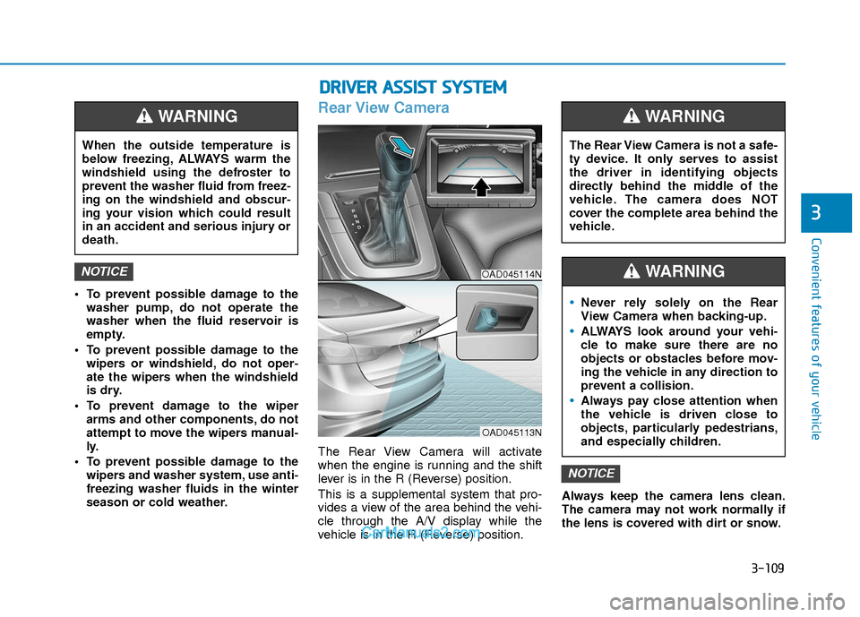 Hyundai Elantra 2018  Owners Manual 3-109
Convenient features of your vehicle
3
D
DR
RI
IV
V E
ER
R  
 A
A S
SS
SI
IS
S T
T  
 S
S Y
Y S
ST
T E
EM
M
 To prevent possible damage to the
washer pump, do not operate the
washer when the flui
