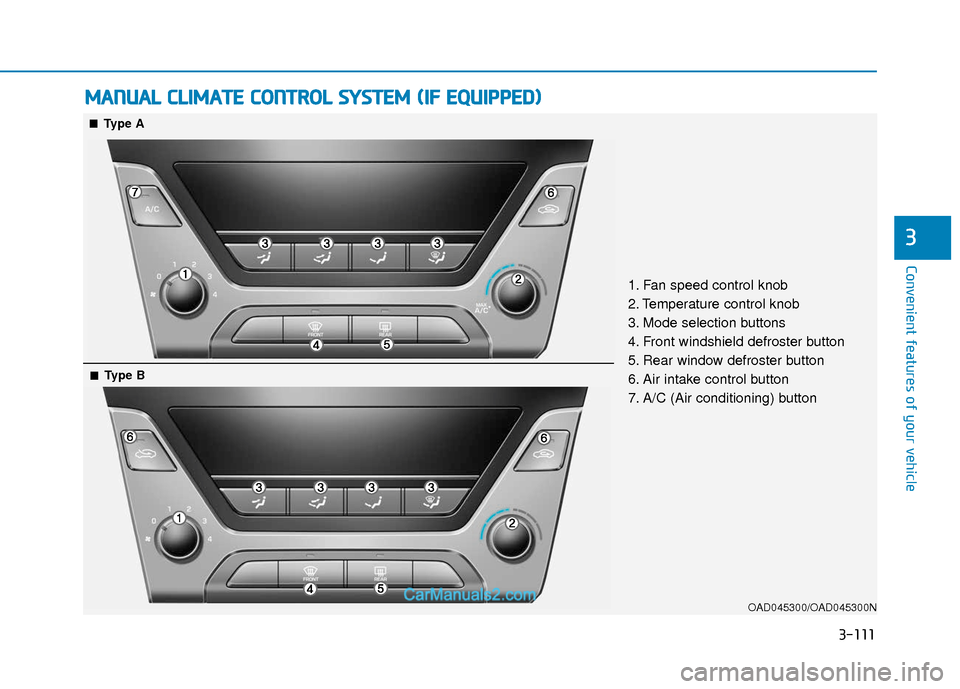 Hyundai Elantra 2018  Owners Manual 3-111
Convenient features of your vehicle
3
M
MA
AN
N U
U A
AL
L 
 C
C L
LI
IM
M A
AT
TE
E 
 C
C O
O N
NT
TR
R O
O L
L 
 S
S Y
Y S
ST
T E
EM
M  
 (
( I
IF
F  
 E
E Q
Q U
UI
IP
P P
PE
ED
D )
)
OAD04530