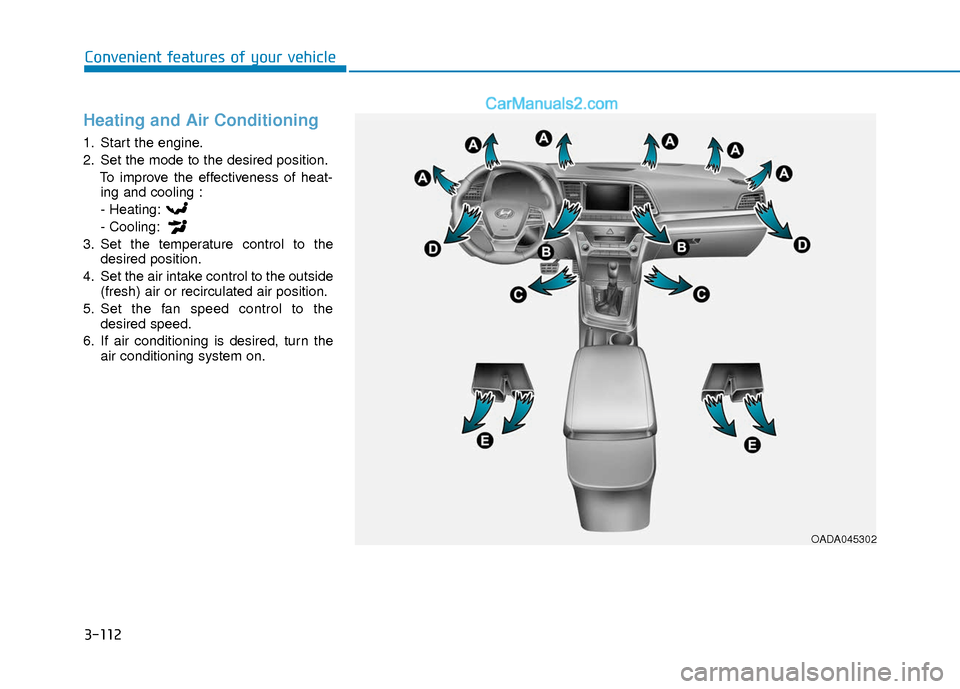 Hyundai Elantra 2018  Owners Manual 3-112
Convenient features of your vehicle
Heating and Air Conditioning
1. Start the engine.
2. Set the mode to the desired position.To improve the effectiveness of heat-ing and cooling :
- Heating:
- 