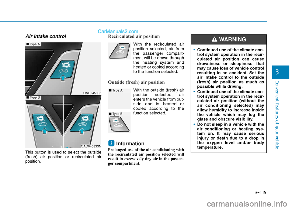 Hyundai Elantra 2018  Owners Manual 3-115
Convenient features of your vehicle
3
Air intake control 
This button is used to select the outside
(fresh) air position or recirculated air
position.
Recirculated air position    
With the reci