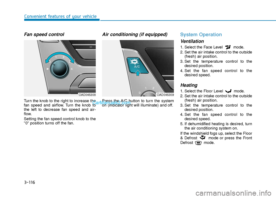 Hyundai Elantra 2018 Owners Manual 3-116
Convenient features of your vehicle
Fan speed control
Turn the knob to the right to increase the
fan speed and airflow. Turn the knob to
the left to decrease fan speed and air-
flow.
Setting the Hyundai Elantra 2018 Owners Manual 3-116
Convenient features of your vehicle
Fan speed control
Turn the knob to the right to increase the
fan speed and airflow. Turn the knob to
the left to decrease fan speed and air-
flow.
Setting the