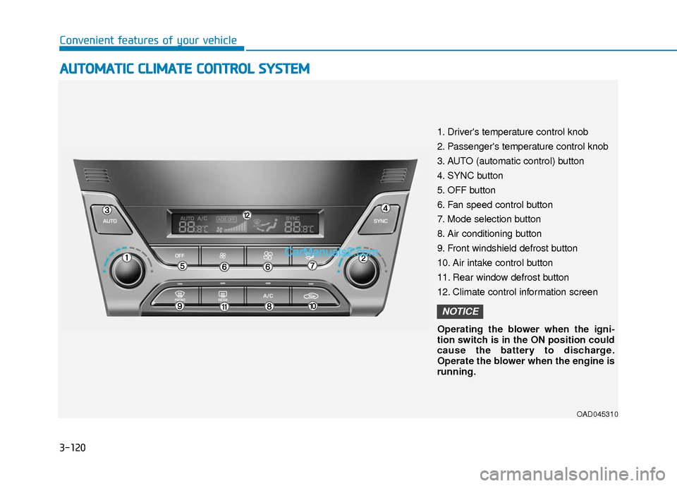 Hyundai Elantra 2018  Owners Manual 3-120
Convenient features of your vehicle
A
AU
U T
TO
O M
M A
AT
TI
IC
C  
 C
C L
LI
IM
M A
AT
TE
E 
 C
C O
O N
NT
TR
R O
O L
L 
 S
S Y
Y S
ST
T E
EM
M
OAD045310
1. Drivers temperature control knob
2