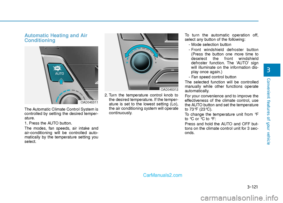 Hyundai Elantra 2018 Owners Manual 3-121
Convenient features of your vehicle
3
Automatic Heating and Air
Conditioning
The Automatic Climate Control System is
controlled by setting the desired temper-
ature.
1. Press the AUTO button.
Th Hyundai Elantra 2018 Owners Manual 3-121
Convenient features of your vehicle
3
Automatic Heating and Air
Conditioning
The Automatic Climate Control System is
controlled by setting the desired temper-
ature.
1. Press the AUTO button.
Th