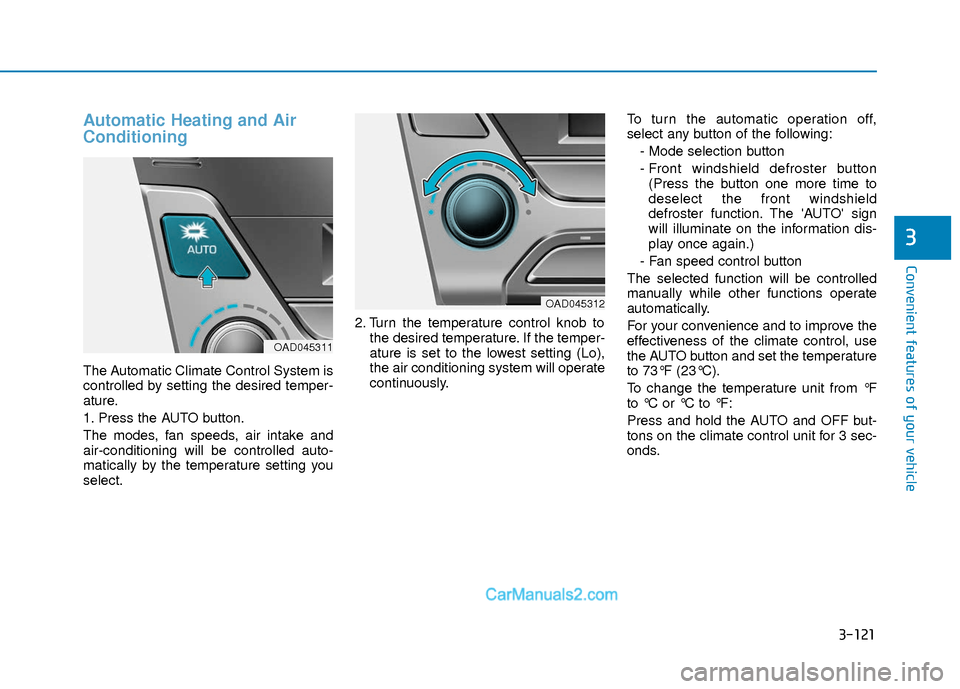 Hyundai Elantra 2018  Owners Manual 3-121
Convenient features of your vehicle
3
Automatic Heating and Air
Conditioning
The Automatic Climate Control System is
controlled by setting the desired temper-
ature.
1. Press the AUTO button.
Th