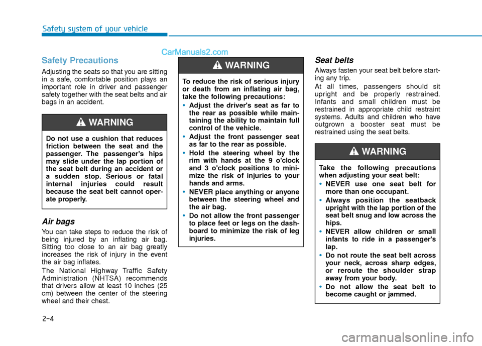 Hyundai Elantra 2018  Owners Manual 2-4
Safety system of your vehicle
Safety Precautions  
Adjusting the seats so that you are sitting
in a safe, comfortable position plays an
important role in driver and passenger
safety together with 