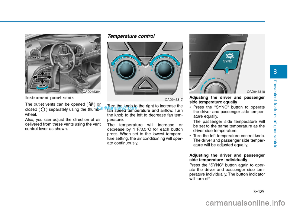 Hyundai Elantra 2018  Owners Manual 3-125
Convenient features of your vehicle
3
Instrument panel vents
The outlet vents can be opened ( ) or
closed ( ) separately using the thumb-
wheel.
Also, you can adjust the direction of air
deliver