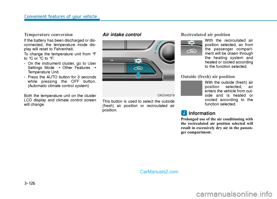 Hyundai Elantra 2018  Owners Manual 3-126
Convenient features of your vehicle
Temperature conversion
If the battery has been discharged or dis-
connected, the temperature mode dis-
play will reset to Fahrenheit.
To change the temperatur