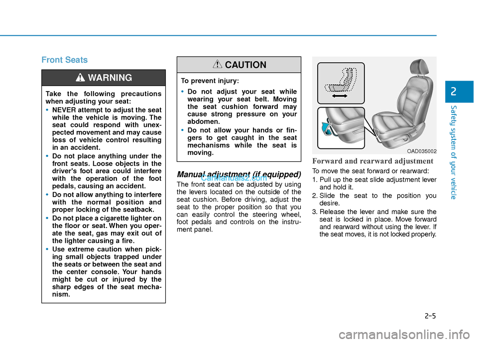 Hyundai Elantra 2018 Owners Guide 2-5
Safety system of your vehicle
2
Front Seats
Manual adjustment (if equipped)
The front seat can be adjusted by using
the levers located on the outside of the
seat cushion. Before driving, adjust th Hyundai Elantra 2018 Owners Guide 2-5
Safety system of your vehicle
2
Front Seats
Manual adjustment (if equipped)
The front seat can be adjusted by using
the levers located on the outside of the
seat cushion. Before driving, adjust th