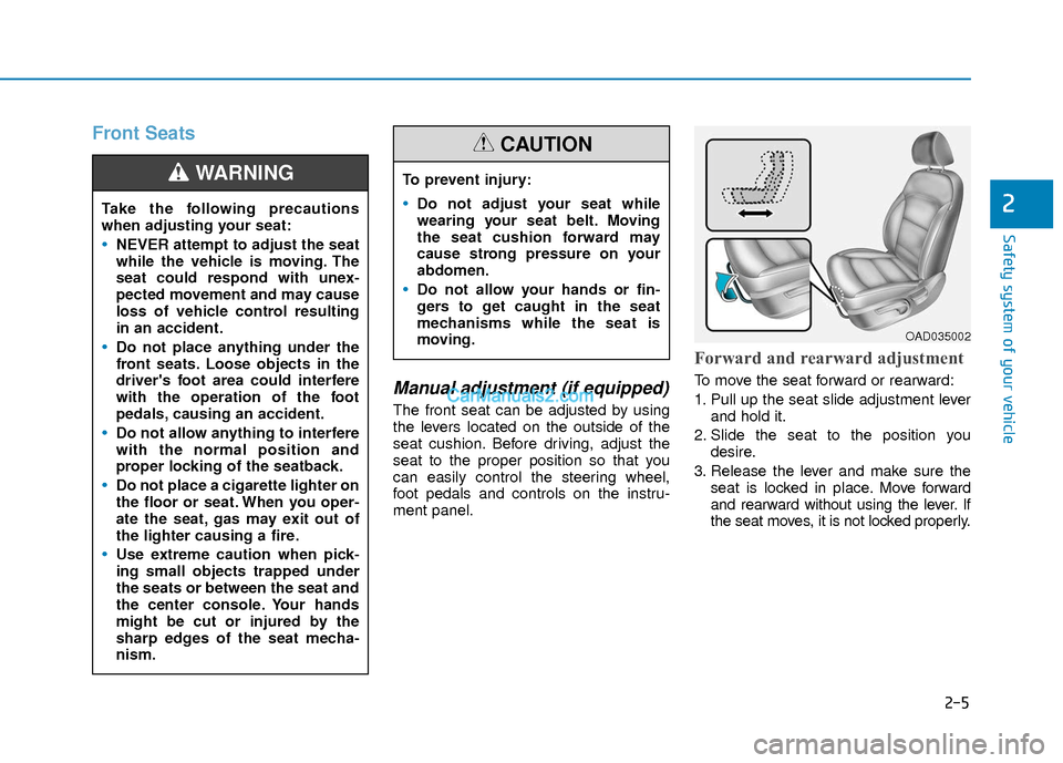 Hyundai Elantra 2018  Owners Manual 2-5
Safety system of your vehicle
2
Front Seats
Manual adjustment (if equipped)
The front seat can be adjusted by using
the levers located on the outside of the
seat cushion. Before driving, adjust th