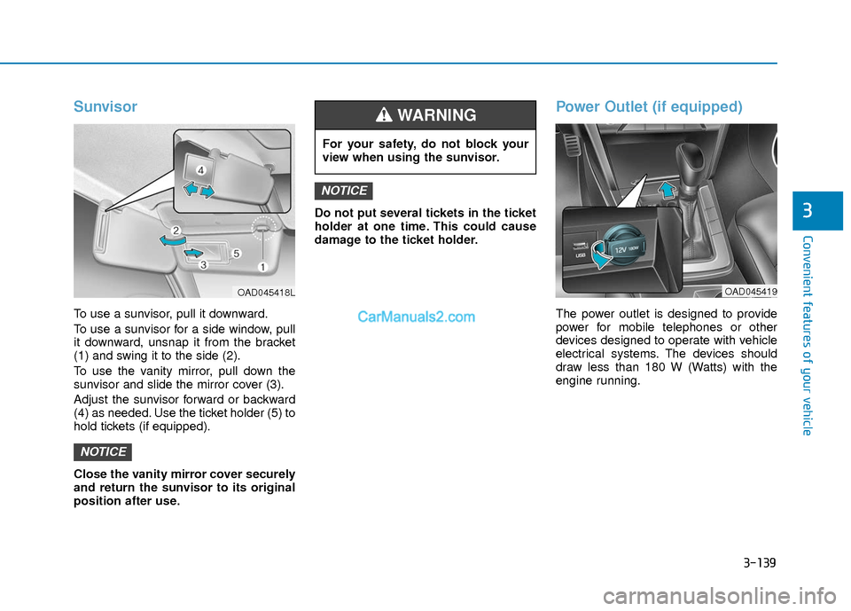 Hyundai Elantra 2018 Owners Manual 3-139
Convenient features of your vehicle
3
Sunvisor
To use a sunvisor, pull it downward.
To use a sunvisor for a side window, pull
it downward, unsnap it from the bracket
(1) and swing it to the side Hyundai Elantra 2018 Owners Manual 3-139
Convenient features of your vehicle
3
Sunvisor
To use a sunvisor, pull it downward.
To use a sunvisor for a side window, pull
it downward, unsnap it from the bracket
(1) and swing it to the side