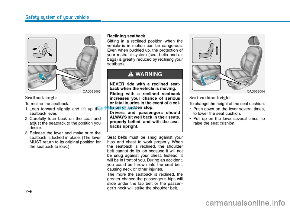 Hyundai Elantra 2018 Owners Guide 2-6
Safety system of your vehicle
Seatback angle
To recline the seatback:
1. Lean forward slightly and lift up theseatback lever.
2. Carefully lean back on the seat and adjust the seatback to the pos Hyundai Elantra 2018 Owners Guide 2-6
Safety system of your vehicle
Seatback angle
To recline the seatback:
1. Lean forward slightly and lift up theseatback lever.
2. Carefully lean back on the seat and adjust the seatback to the pos
