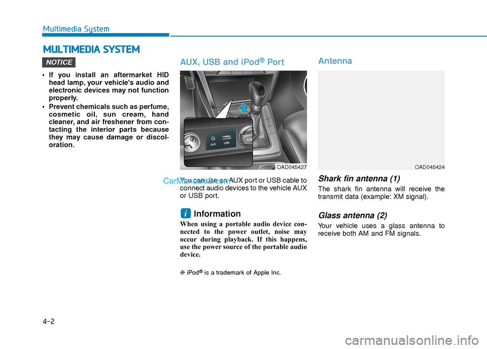 Hyundai Elantra 2018 Owners Manual 4-2
Multimedia System
• If you install an aftermarket HIDhead lamp, your vehicles audio and
electronic devices may not function
properly.
Prevent chemicals such as perfume, cosmetic oil, sun cream Hyundai Elantra 2018 Owners Manual 4-2
Multimedia System
• If you install an aftermarket HIDhead lamp, your vehicles audio and
electronic devices may not function
properly.
Prevent chemicals such as perfume, cosmetic oil, sun cream