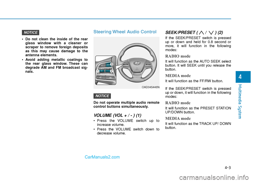Hyundai Elantra 2018 Owners Manual 4-3
Multimedia System
4
Do not clean the inside of the rearglass window with a cleaner or
scraper to remove foreign deposits
as this may cause damage to the
antenna elements.
Avoid adding metallic c Hyundai Elantra 2018 Owners Manual 4-3
Multimedia System
4
Do not clean the inside of the rearglass window with a cleaner or
scraper to remove foreign deposits
as this may cause damage to the
antenna elements.
Avoid adding metallic c