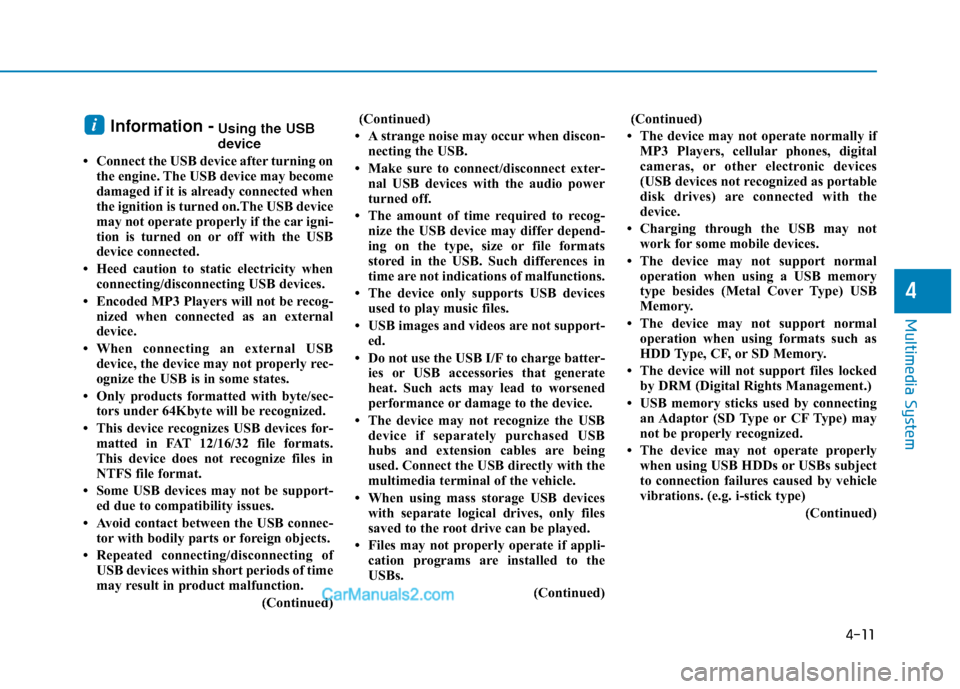 Hyundai Elantra 2018 Owners Manual Information -Using the USB
device
• Connect the USB device after turning on the engine. The USB device may become
damaged if it is already connected when
the ignition is turned on.The USB device
may Hyundai Elantra 2018 Owners Manual Information -Using the USB
device
• Connect the USB device after turning on the engine. The USB device may become
damaged if it is already connected when
the ignition is turned on.The USB device
may