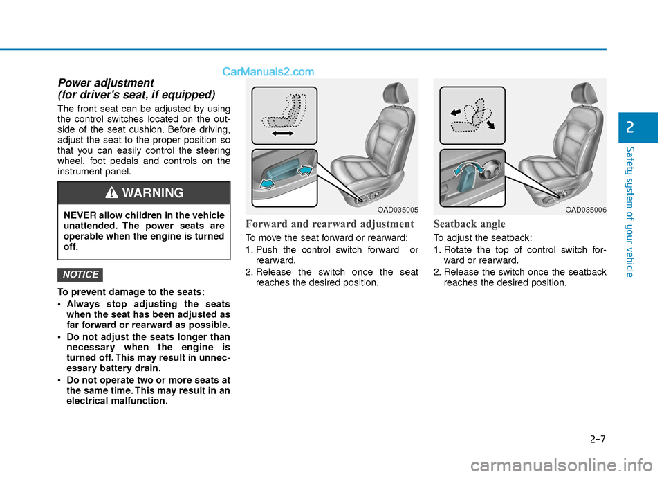 Hyundai Elantra 2018 Owners Guide 2-7
Safety system of your vehicle
2
Power adjustment (for drivers seat, if equipped)
The front seat can be adjusted by using
the control switches located on the out-
side of the seat cushion. Before Hyundai Elantra 2018 Owners Guide 2-7
Safety system of your vehicle
2
Power adjustment (for drivers seat, if equipped)
The front seat can be adjusted by using
the control switches located on the out-
side of the seat cushion. Before