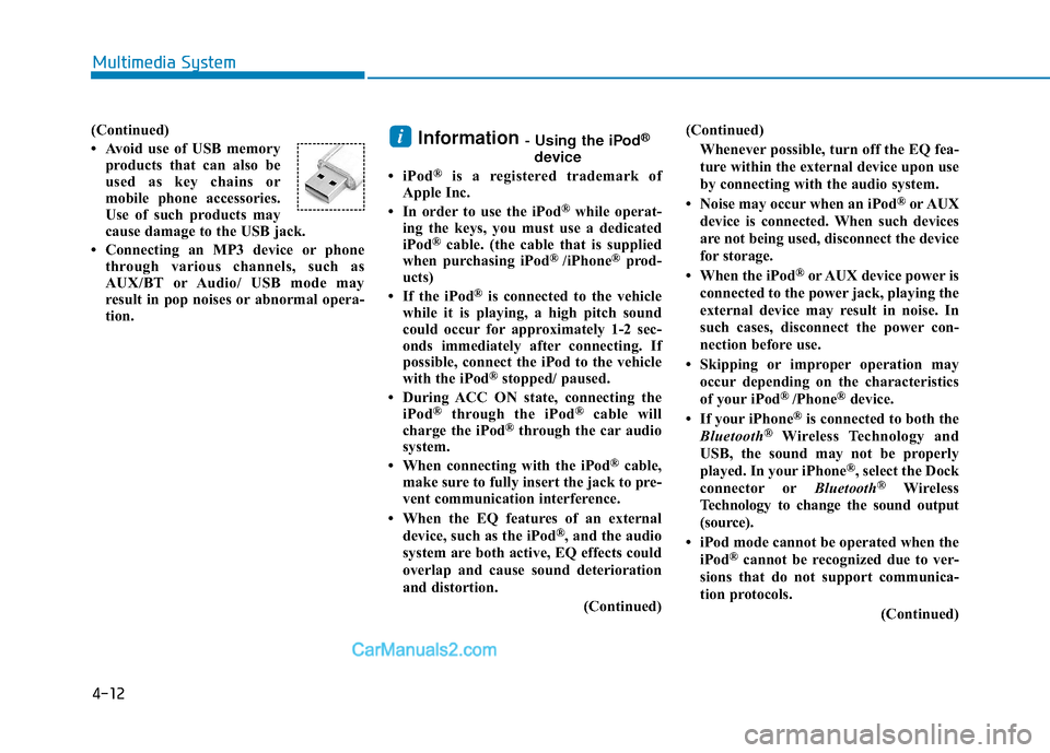 Hyundai Elantra 2018  Owners Manual (Continued)
• Avoid use of USB memoryproducts that can also be
used as key chains or
mobile phone accessories.
Use of such products may
cause damage to the USB jack.
• Connecting an MP3 device or 