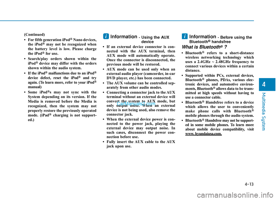 Hyundai Elantra 2018 Owners Manual (Continued)
• For fifth generation iPod®Nano devices,
the iPod®may not be recognized when
the battery level is low. Please charge
the iPod
®for use.
• Search/play orders shown within the iPod
Hyundai Elantra 2018 Owners Manual (Continued)
• For fifth generation iPod®Nano devices,
the iPod®may not be recognized when
the battery level is low. Please charge
the iPod
®for use.
• Search/play orders shown within the iPod