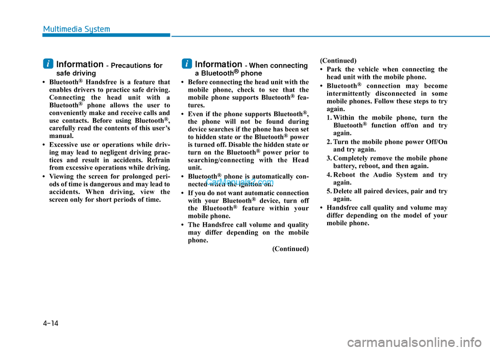 Hyundai Elantra 2018 Owners Manual Information - Precautions for
safe driving
• Bluetooth
®Handsfree is a feature that
enables drivers to practice safe driving.
Connecting the head unit with a
Bluetooth
®phone allows the user to
co Hyundai Elantra 2018 Owners Manual Information - Precautions for
safe driving
• Bluetooth
®Handsfree is a feature that
enables drivers to practice safe driving.
Connecting the head unit with a
Bluetooth
®phone allows the user to
co