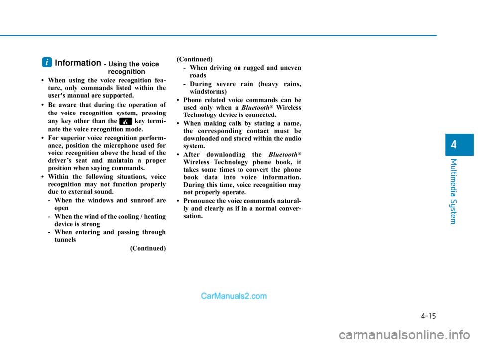 Hyundai Elantra 2018 Owners Manual Information - Using the voicerecognition
• When using the voice recognition fea- ture, only commands listed within the
users manual are supported.
• Be aware that during the operation of the voic Hyundai Elantra 2018 Owners Manual Information - Using the voicerecognition
• When using the voice recognition fea- ture, only commands listed within the
users manual are supported.
• Be aware that during the operation of the voic