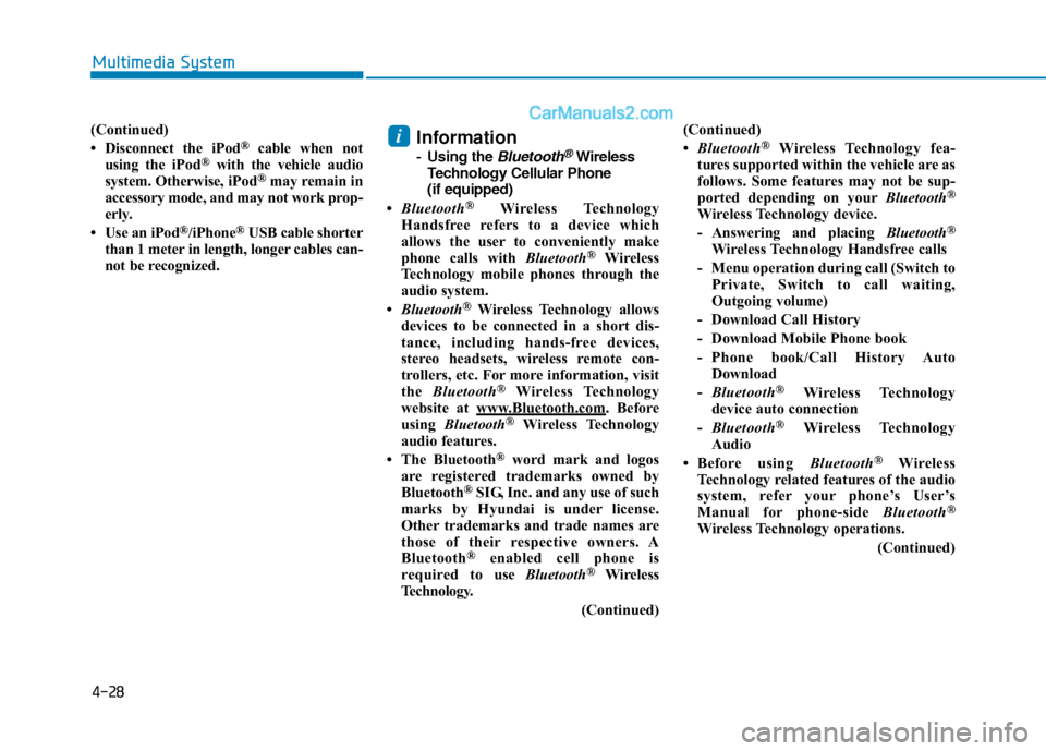 Hyundai Elantra 2018  Owners Manual 4-28
Multimedia System
(Continued)
• Disconnect the iPod®cable when not
using the iPod®with the vehicle audio
system. Otherwise, iPod®may remain in
accessory mode, and may not work prop-
erly.
�