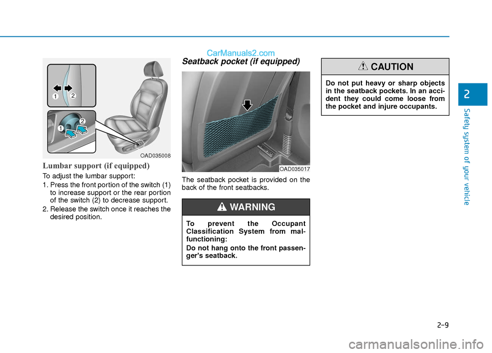 Hyundai Elantra 2018 Owners Guide 2-9
Safety system of your vehicle
2
Lumbar support (if equipped)
To adjust the lumbar support:
1. Press the front portion of the switch (1)to increase support or the rear portion
of the switch (2) to Hyundai Elantra 2018 Owners Guide 2-9
Safety system of your vehicle
2
Lumbar support (if equipped)
To adjust the lumbar support:
1. Press the front portion of the switch (1)to increase support or the rear portion
of the switch (2) to