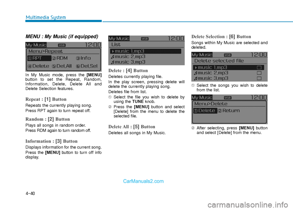 Hyundai Elantra 2018  Owners Manual 4-40
Multimedia System
MENU : My Music (if equipped)
In My Music mode, press the [MENU]
button to set the Repeat, Random,
Information, Delete, Delete All and
Delete Selection features.
Repeat : [1]  B