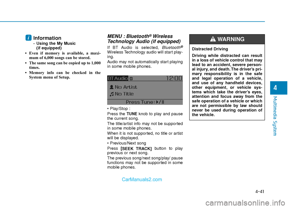 Hyundai Elantra 2018  Owners Manual 4-41
Multimedia System
4
Information
- Using the My Music(if equipped)
• Even if memory is available, a maxi- mum of 6,000 songs can be stored.
• The same song can be copied up to 1,000 times.
•