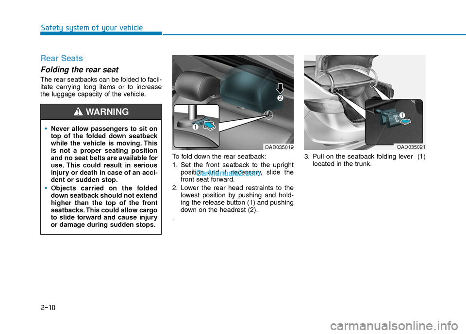Hyundai Elantra 2018 Owners Guide 2-10
Safety system of your vehicle
Rear Seats
Folding the rear seat
The rear seatbacks can be folded to facil-
itate carrying long items or to increase
the luggage capacity of the vehicle.To fold do Hyundai Elantra 2018 Owners Guide 2-10
Safety system of your vehicle
Rear Seats
Folding the rear seat
The rear seatbacks can be folded to facil-
itate carrying long items or to increase
the luggage capacity of the vehicle.To fold do