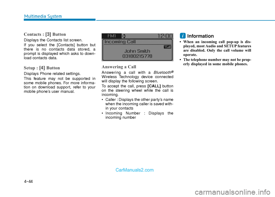 Hyundai Elantra 2018  Owners Manual 4-44
Multimedia System
Contacts : [3]Button
Displays the Contacts list screen.
If you select the [Contacts] button but
there is no contacts data stored, a
prompt is displayed which asks to down-
load 