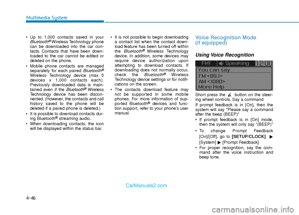 Hyundai Elantra 2018  Owners Manual 4-46
Multimedia System
 Up to 1,000 contacts saved in yourBluetooth®Wireless Technology phone
can be downloaded into the car con-
tacts. Contacts that have been down-
loaded to the car cannot be edit