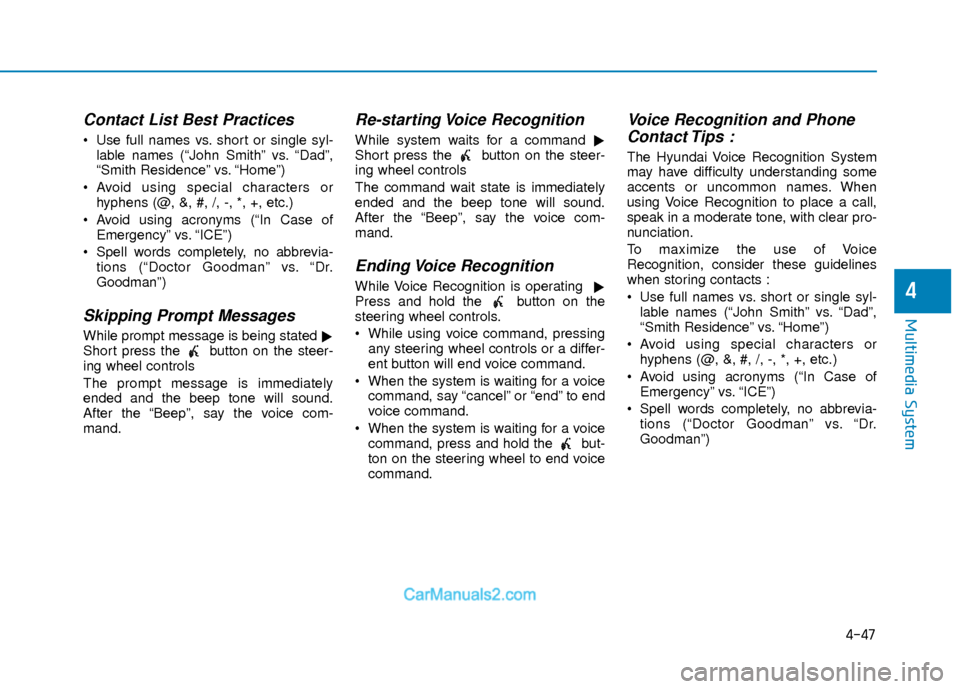Hyundai Elantra 2018  Owners Manual 4-47
Multimedia System
4
Contact List Best Practices
 Use full names vs. short or single syl-lable names (“John Smith” vs. “Dad”,
“Smith Residence” vs. “Home”)
 Avoid using special cha