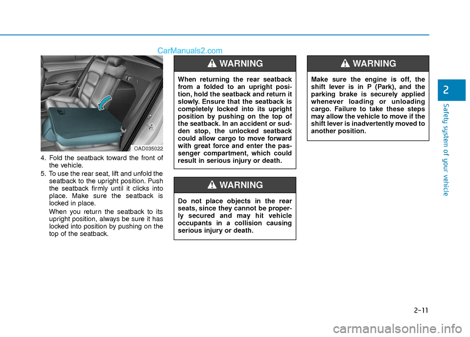 Hyundai Elantra 2018  Owners Manual 2-11
Safety system of your vehicle
2
4. Fold the seatback toward the front ofthe vehicle.
5. To use the rear seat, lift and unfold the seatback to the upright position. Push
the seatback firmly until 