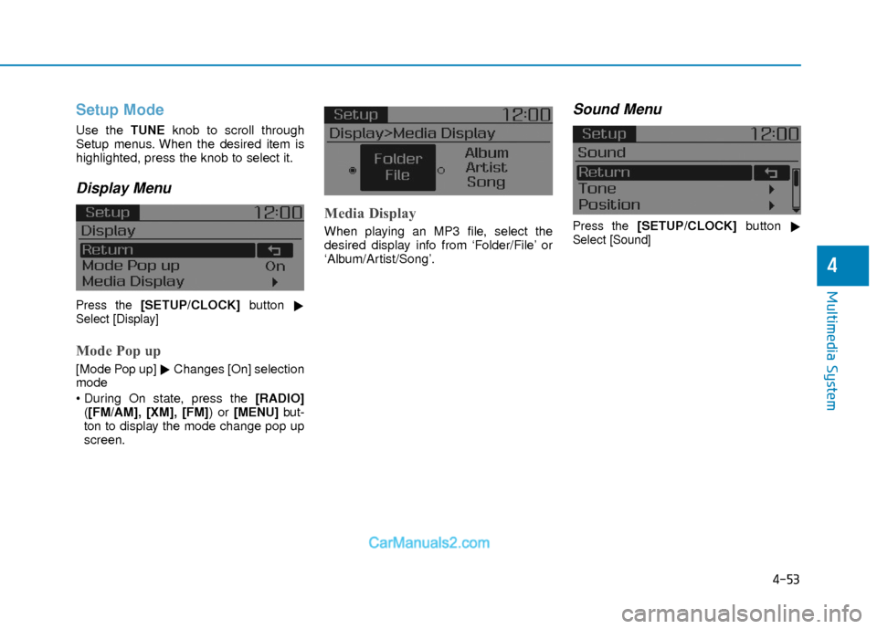 Hyundai Elantra 2018  Owners Manual 4-53
Multimedia System
4
Setup Mode
Use the TUNEknob to scroll through
Setup menus. When the desired item is
highlighted, press the knob to select it.
Display Menu
Press the [SETUP/CLOCK]  button
Sel