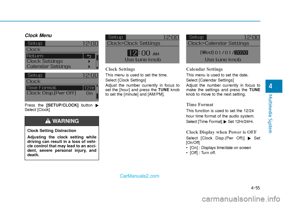 Hyundai Elantra 2018  Owners Manual 4-55
Multimedia System
4
Clock Menu
Press the [SETUP/CLOCK] button

Select [Clock]
Clock Settings
This menu is used to set the time.
Select [Clock Settings]
Adjust the number currently in focus to
se