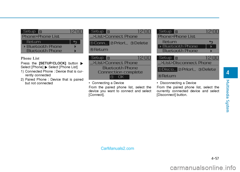 Hyundai Elantra 2018  Owners Manual 4-57
Multimedia System
4
Phone List
Press the [SETUP/CLOCK] button

Select [Phone] Select [Phone List]
1) Connected Phone : Device that is cur- rently connected 
2) Paired Phone : Device that is pai