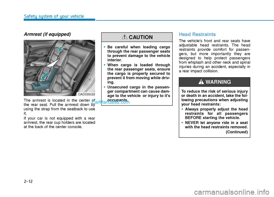 Hyundai Elantra 2018  Owners Manual 2-12
Safety system of your vehicle
Armrest (if equipped)
The armrest is located in the center of
the rear seat. Pull the armrest down by
using the strap from the seatback to use
it.
If your car is not