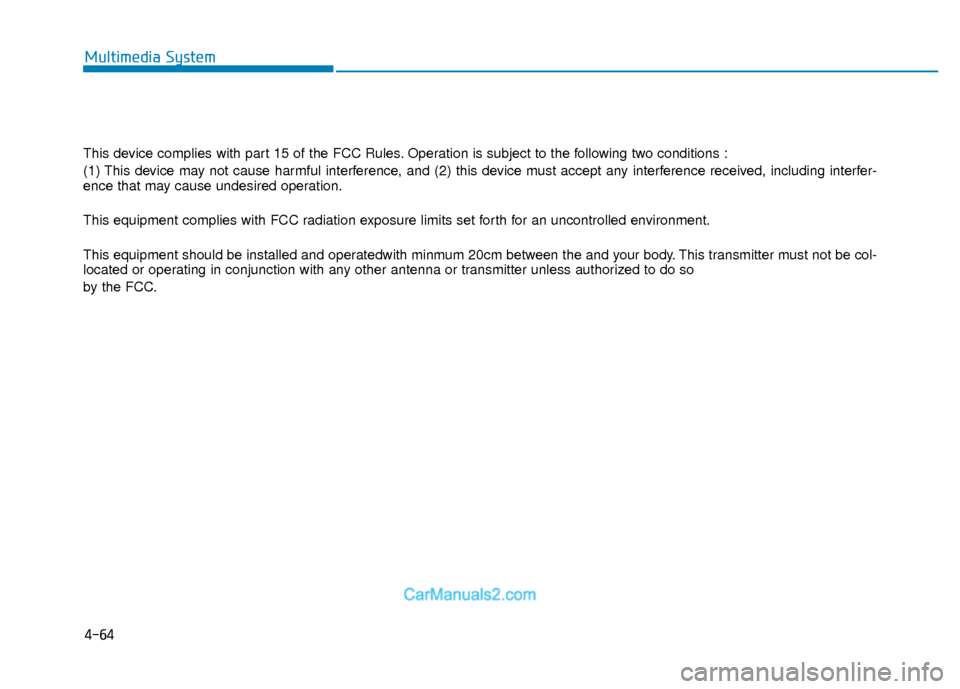 Hyundai Elantra 2018 Owners Manual 4-64
Multimedia System
This device complies with part 15 of the FCC Rules. Operation is subject to the following two conditions :
(1) This device may not cause harmful interference, and (2) this devic Hyundai Elantra 2018 Owners Manual 4-64
Multimedia System
This device complies with part 15 of the FCC Rules. Operation is subject to the following two conditions :
(1) This device may not cause harmful interference, and (2) this devic
