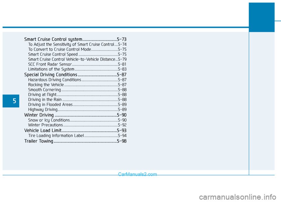 Hyundai Elantra 2018  Owners Manual 5
Smart Cruise Control system..............................5-73
To Adjust the Sensitivity of Smart Cruise Control ....5-74
To Convert to Cruise Control Mode............................5-75
Smart Cruis