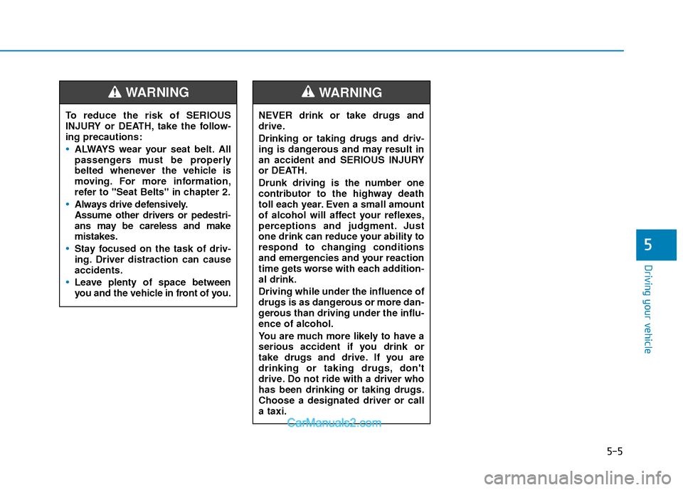 Hyundai Elantra 2018 Owners Manual 5-5
Driving your vehicle
5
NEVER drink or take drugs and
drive.
Drinking or taking drugs and driv-
ing is dangerous and may result in
an accident and SERIOUS INJURY
or DEATH.
Drunk driving is the numb Hyundai Elantra 2018 Owners Manual 5-5
Driving your vehicle
5
NEVER drink or take drugs and
drive.
Drinking or taking drugs and driv-
ing is dangerous and may result in
an accident and SERIOUS INJURY
or DEATH.
Drunk driving is the numb