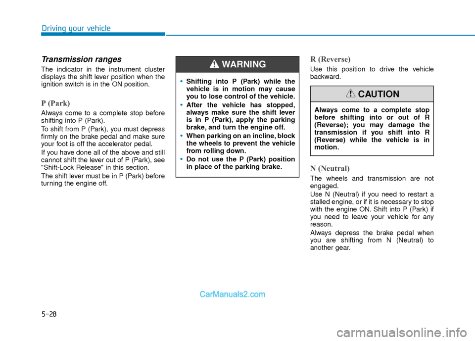 Hyundai Elantra 2018 User Guide 5-28
Driving your vehicle
Transmission ranges
The indicator in the instrument cluster
displays the shift lever position when the
ignition switch is in the ON position.
P (Park) 
Always come to a compl