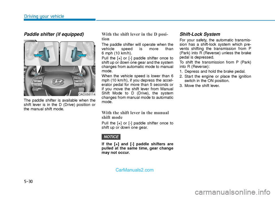 Hyundai Elantra 2018  Owners Manual 5-30
Driving your vehicle
Paddle shifter (if equipped)
The paddle shifter is available when the
shift lever is in the D (Drive) position or
the manual shift mode.
With the shift lever in the D posi-
t