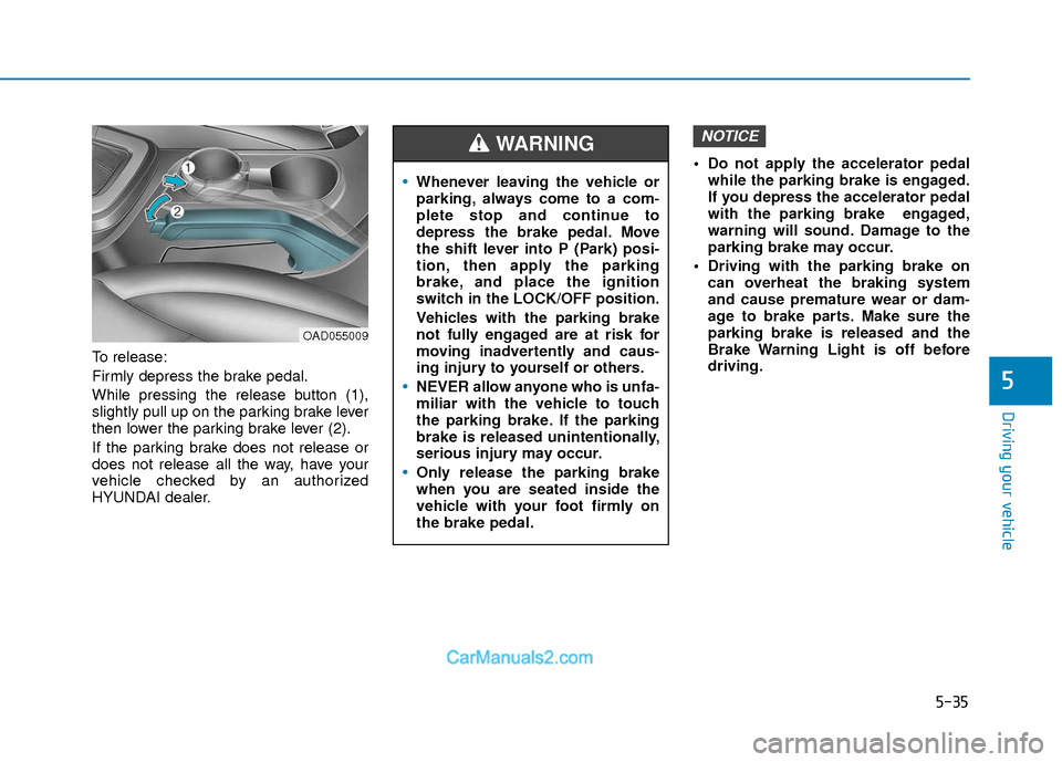 Hyundai Elantra 2018 Owners Guide 5-35
Driving your vehicle
5
To release:
Firmly depress the brake pedal.
While pressing the release button (1),
slightly pull up on the parking brake lever
then lower the parking brake lever (2).
If th
