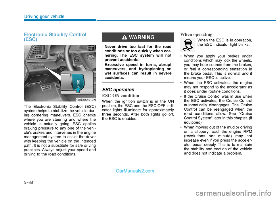 Hyundai Elantra 2018  Owners Manual 5-38
Driving your vehicle
Electronic Stability Control
(ESC)
The Electronic Stability Control (ESC)
system helps to stabilize the vehicle dur-
ing cornering maneuvers. ESC checks
where you are steerin